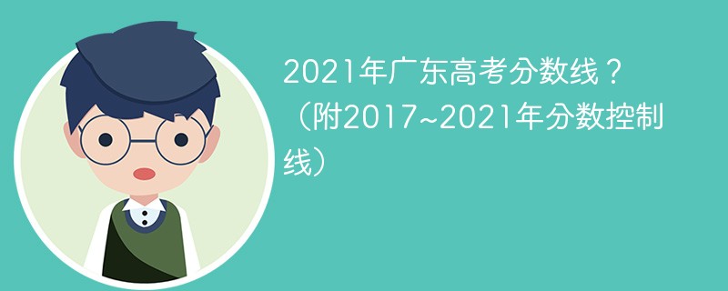 2021年广东高考分数线?(附2017~2021年分数控制线) 2021年广东高考分数线?(附2017~2021年分数控制线)