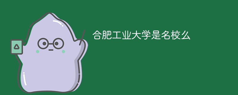 合肥工业大学是名校么 合肥工业大学是名校么