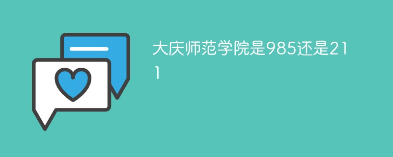 大庆师范学院是985还是211 大庆师范学院是985还是211