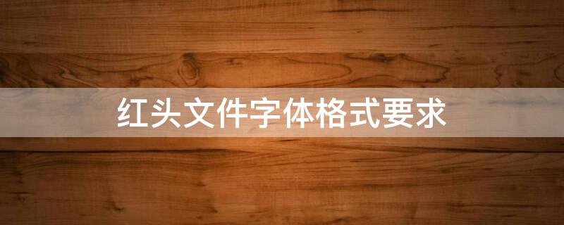 红头文件字体格式要求 红头文件字体格式要求