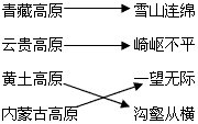 用直线将下列地形区与其特征,干湿地区与植被景观连接起来。 青藏高原雪山连绵 云贵高原 崎岖不平 黄土高原 一望无际 内蒙古 用直线将下列地形区与其特征,干湿地区与植被景观连接起来。 青藏高原雪山连绵 云贵高原 崎岖不平 黄土高原 一望无际 内蒙古