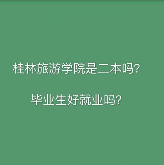 桂林旅游学院毕业生好就业吗学费多少?是二本吗王牌专业有哪些? 桂林旅游学院毕业生好就业吗学费多少?是二本吗王牌专业有哪些?