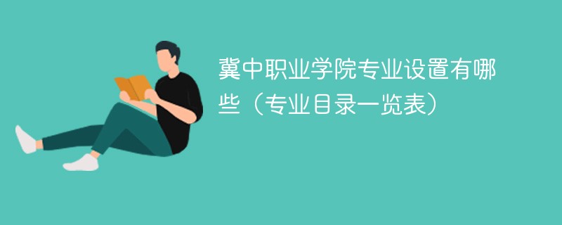 冀中职业学院专业设置有哪些(专业目录一览表) 冀中职业学院专业设置有哪些(专业目录一览表)