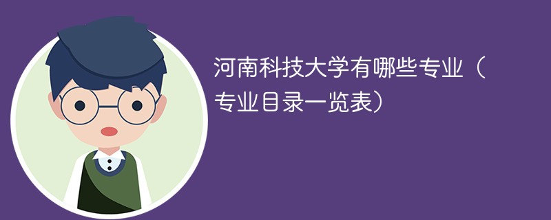 河南科技大学有哪些专业(专业目录一览表) 河南科技大学有哪些专业(专业目录一览表)