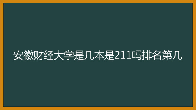安徽财经大学2022录取分数线是211吗,安徽财经大学录取排名安徽省 安徽财经大学是几本是211吗?排名全国第几2022年分数线多少?