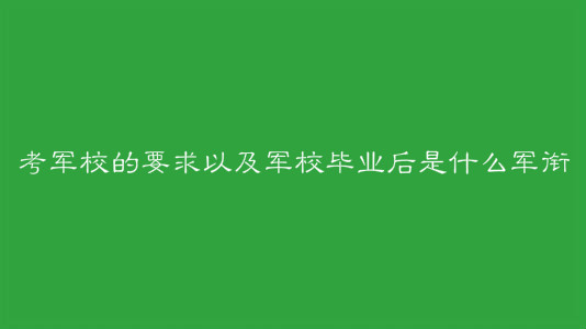考军校有什么要求军校毕业后是什么军衔?2019最新军校排名 考军校有什么要求军校毕业后是什么军衔?2019最新军校排名