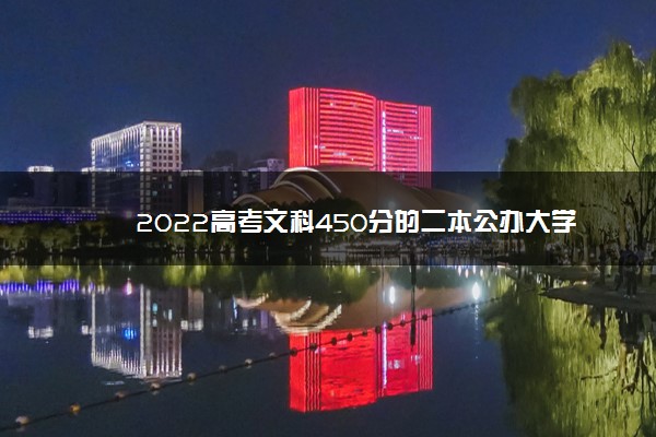 2022年最新2022高考文科450分的二本公办大学 能上什么学校,2022年理科450分左右的公办二本大学 2022年最新2022高考文科450分的二本公办大学 能上什么学校,2022年理科450分左右的公办二本大学
