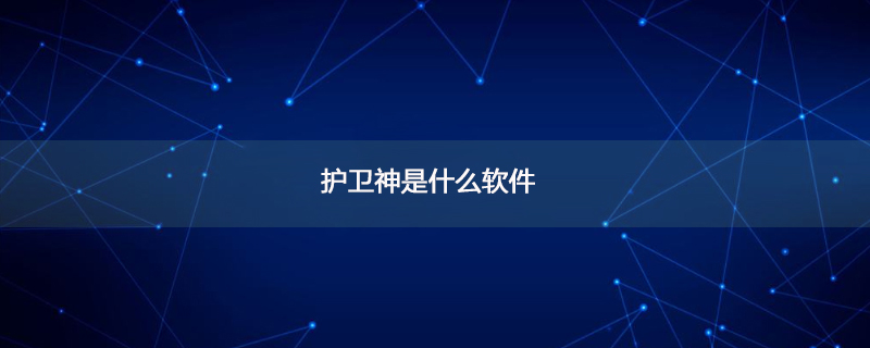 护卫神是什么软件 护卫神是什么软件