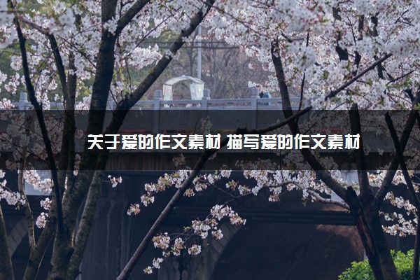 2022年最新关于爱的作文素材 描写爱的作文素材 2022年最新关于爱的作文素材 描写爱的作文素材