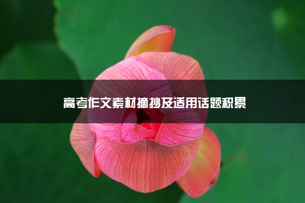 2022年最新高考作文素材摘抄及适用话题积累 2022年最新高考作文素材摘抄及适用话题积累