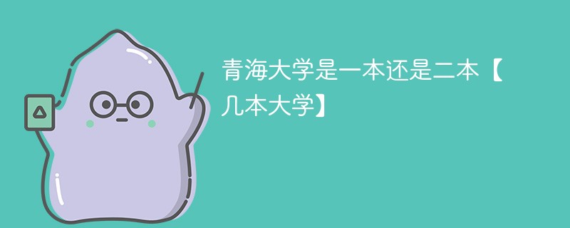 青海大学是一本还是二本 青海大学是一本还是二本